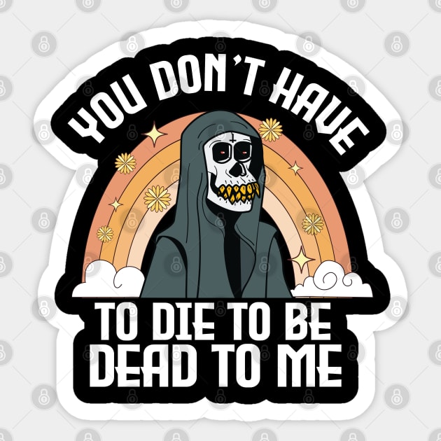 You Don't Have To Die To Be Dead To Me Funny halloween Sticker by TheAwesome